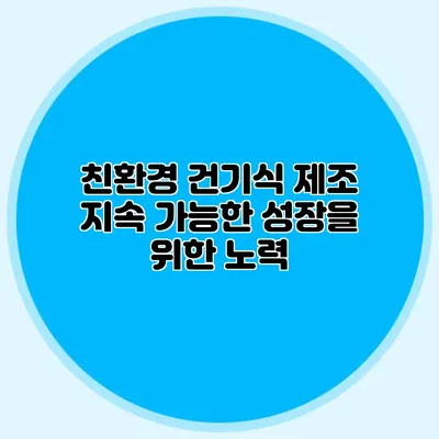 친환경 건기식 제조: 지속 가능한 성장을 위한 노력