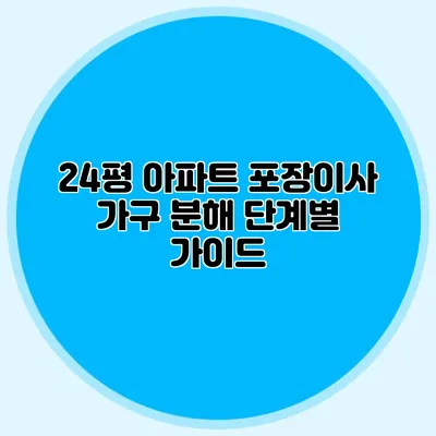 24평 아파트 포장이사 가구 분해 단계별 가이드