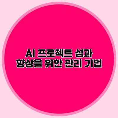 AI 프로젝트 성과 향상을 위한 관리 기법