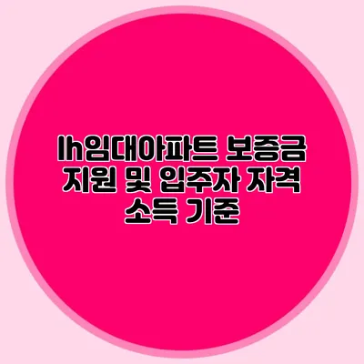 lh임대아파트 보증금 지원 및 입주자 자격 소득 기준