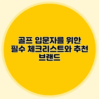 골프 입문자를 위한 필수 체크리스트와 추천 브랜드