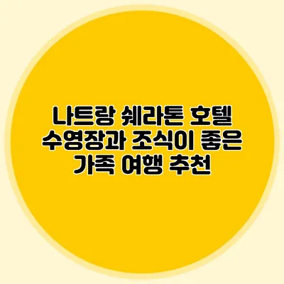 나트랑 쉐라톤 호텔: 수영장과 조식이 좋은 가족 여행 추천