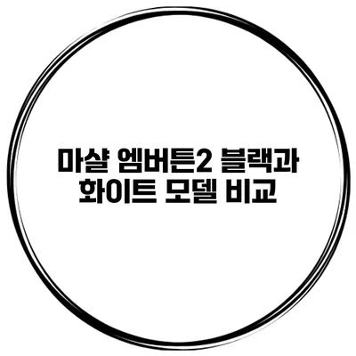 마샬 엠버튼2 블랙과 화이트 모델 비교