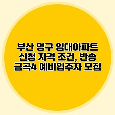 부산 영구 임대아파트 신청 자격 조건, 반송 금곡4 예비입주자 모집