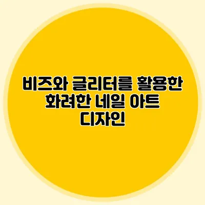 비즈와 글리터를 활용한 화려한 네일 아트 디자인