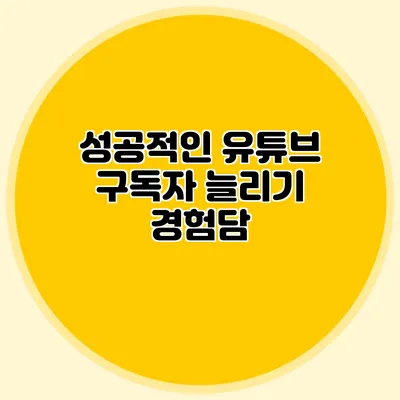 성공적인 유튜브 구독자 늘리기 경험담