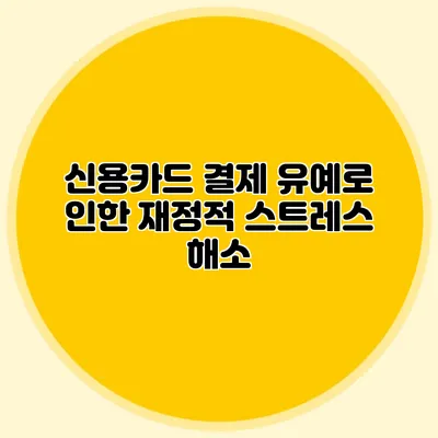 신용카드 결제 유예로 인한 재정적 스트레스 해소