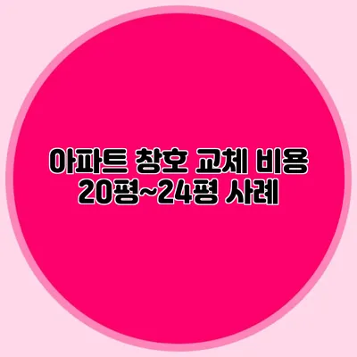 아파트 창호 교체 비용: 20평~24평 사례