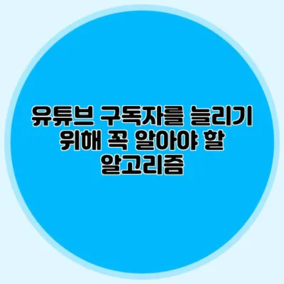 유튜브 구독자를 늘리기 위해 꼭 알아야 할 알고리즘