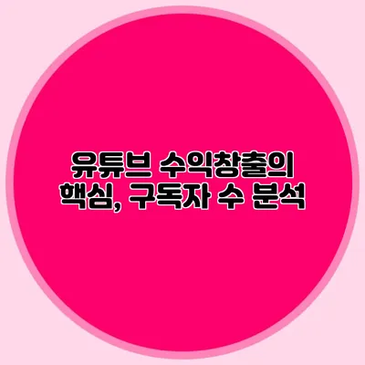 유튜브 수익창출의 핵심, 구독자 수 분석
