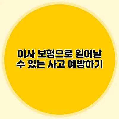 이사 보험으로 일어날 수 있는 사고 예방하기
