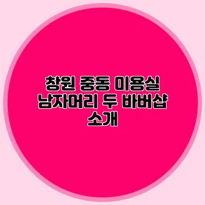 창원 중동 미용실: 남자머리 두 바버샵 소개