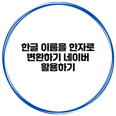 한글 이름을 한자로 변환하기 네이버 활용하기