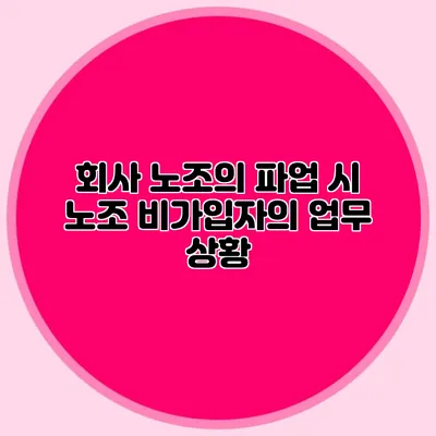 회사 노조의 파업 시 노조 비가입자의 업무 상황